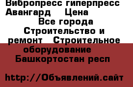 Вибропресс,гиперпресс “Авангард“ › Цена ­ 90 000 - Все города Строительство и ремонт » Строительное оборудование   . Башкортостан респ.